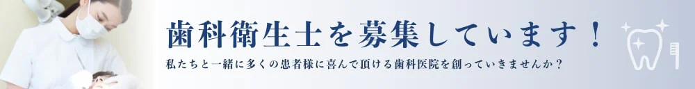 歯科衛生士を募集しています！ 私たちと一緒に多くの患者様に喜んで頂ける歯科医院を創っていきませんか？